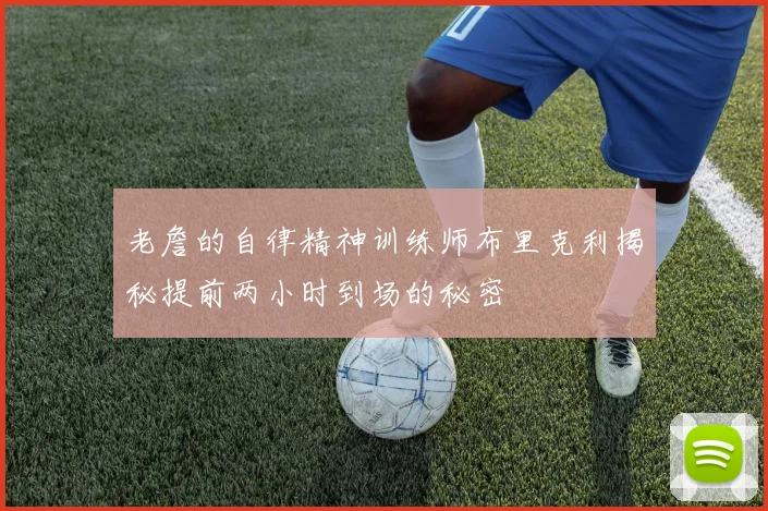 老詹的自律精神训练师布里克利揭秘提前两小时到场的秘密