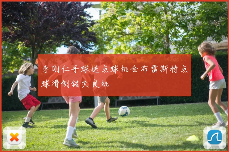 李刚仁手球送点球机会布雷斯特点球滑倒错失良机